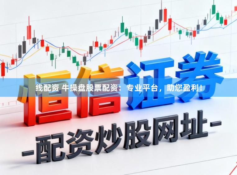 线配资 牛操盘股票配资:专业平台,助您盈利!