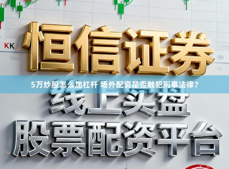 5万炒股怎么加杠杆 场外配资是否触犯刑事法律？