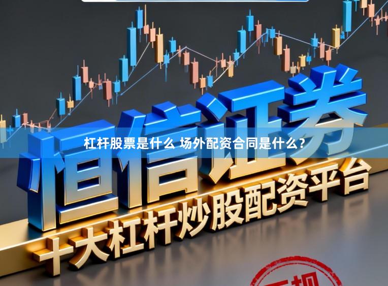 杠杆股票是什么 场外配资合同是什么？