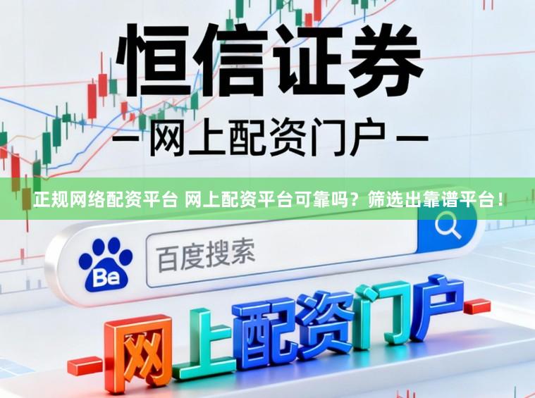 正规网络配资平台 网上配资平台可靠吗？筛选出靠谱平台！