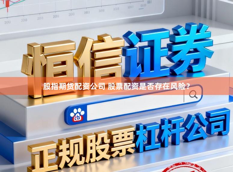 股指期货配资公司 股票配资是否存在风险？
