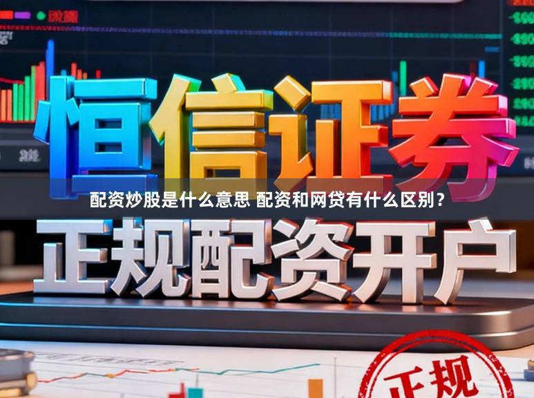 配资炒股是什么意思 配资和网贷有什么区别？