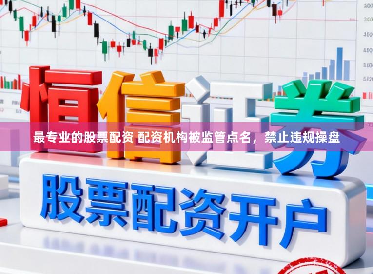 最专业的股票配资 配资机构被监管点名,禁止违规操盘