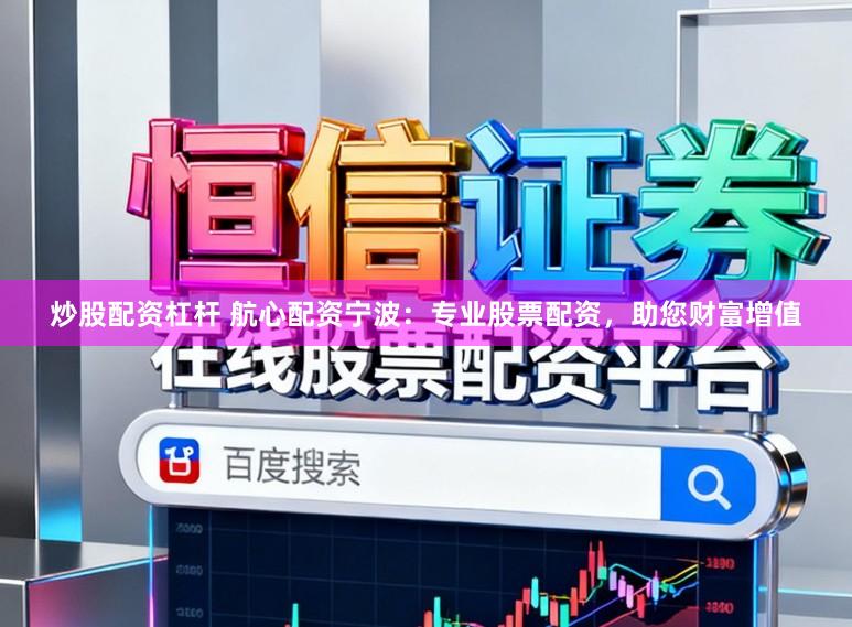 炒股配资杠杆 航心配资宁波：专业股票配资，助您财富增值