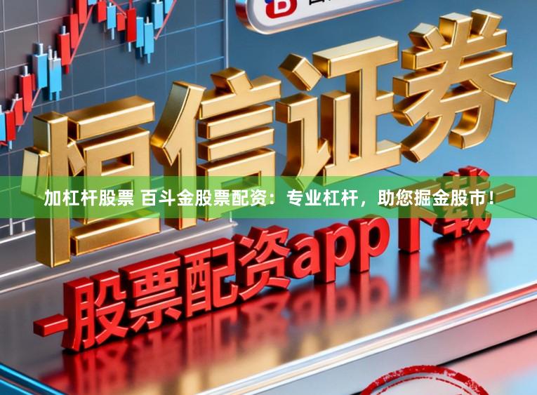 加杠杆股票 百斗金股票配资：专业杠杆，助您掘金股市！